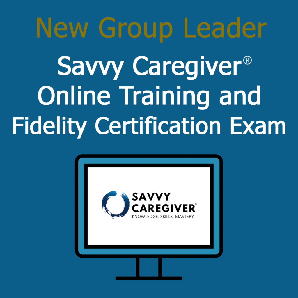 Savvy Caregiver Evidence Based Online Training For Group Leaders